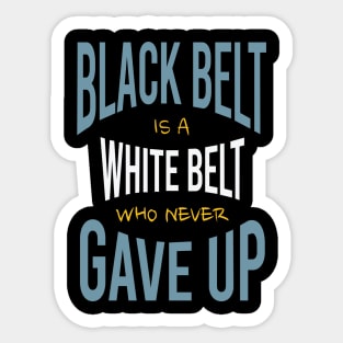 Black Belt is a White Belt Who Never Gave Up Sticker